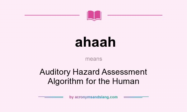 What does ahaah mean? It stands for Auditory Hazard Assessment Algorithm for the Human