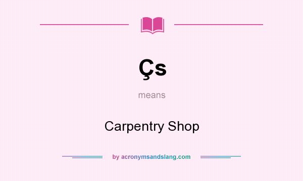 What does Çs mean? It stands for Carpentry Shop