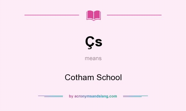 What does Çs mean? It stands for Cotham School