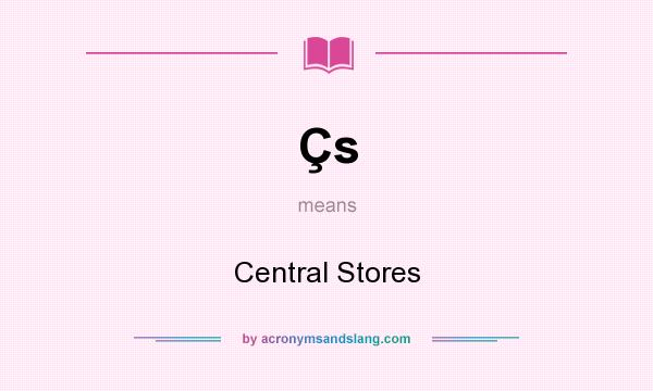 What does Çs mean? It stands for Central Stores