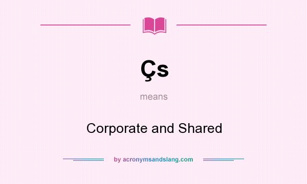 What does Çs mean? It stands for Corporate and Shared