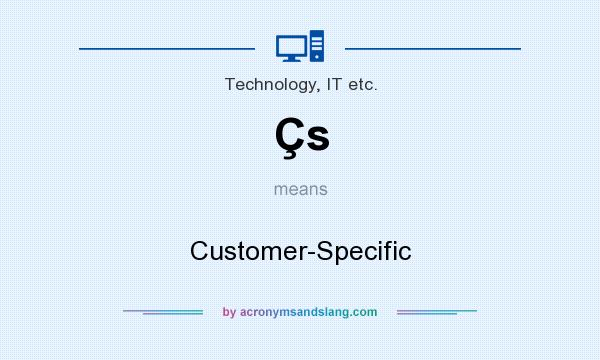 What does Çs mean? It stands for Customer-Specific