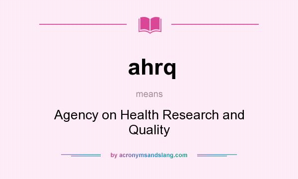 What does ahrq mean? It stands for Agency on Health Research and Quality