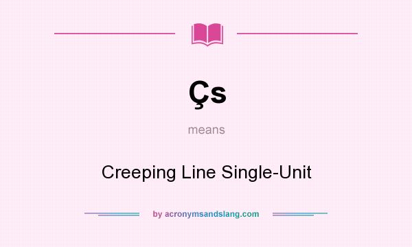 What does Çs mean? It stands for Creeping Line Single-Unit