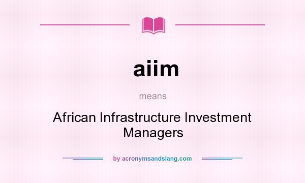 What does aiim mean? It stands for African Infrastructure Investment Managers