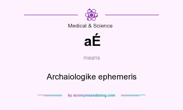 What does aÉ mean? It stands for Archaiologike ephemeris