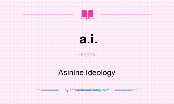 What does a.i. mean? It stands for Asinine Ideology