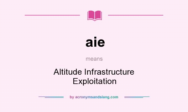 What does aie mean? It stands for Altitude Infrastructure Exploitation