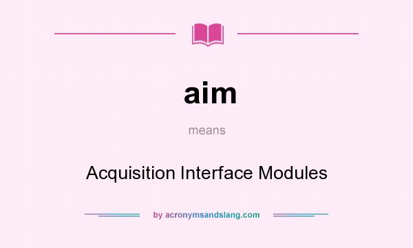 What does aim mean? It stands for Acquisition Interface Modules