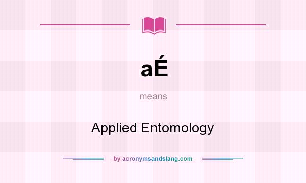 What does aÉ mean? It stands for Applied Entomology