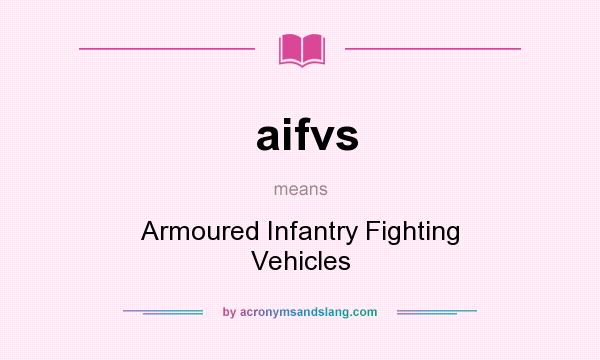 What does aifvs mean? It stands for Armoured Infantry Fighting Vehicles