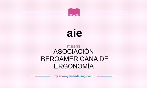 What does aie mean? It stands for ASOCIACIÓN IBEROAMERICANA DE ERGONOMÍA