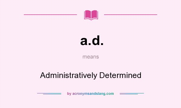 What does a.d. mean? It stands for Administratively Determined