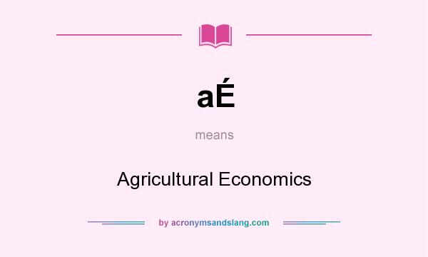 What does aÉ mean? It stands for Agricultural Economics