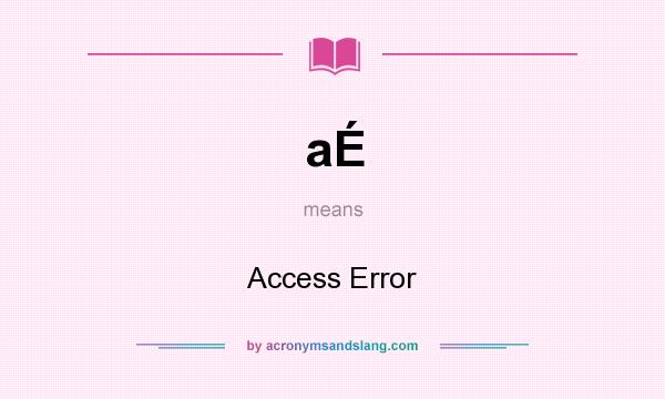 What does aÉ mean? It stands for Access Error