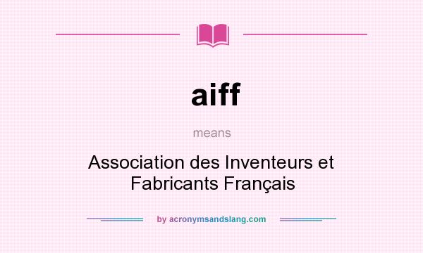 What does aiff mean? It stands for Association des Inventeurs et Fabricants Français