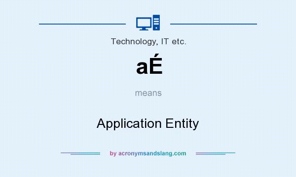 What does aÉ mean? It stands for Application Entity