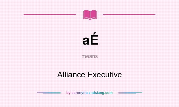 What does aÉ mean? It stands for Alliance Executive