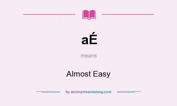 What does aÉ mean? It stands for Almost Easy