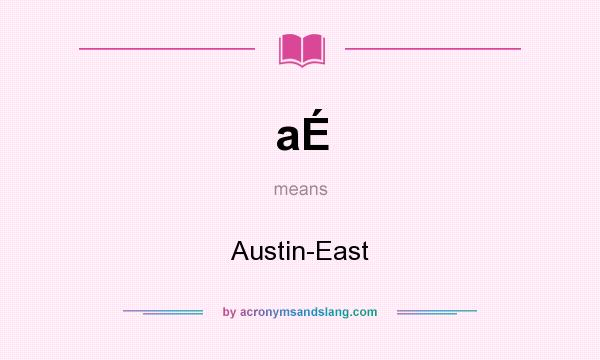 What does aÉ mean? It stands for Austin-East