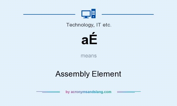 What does aÉ mean? It stands for Assembly Element