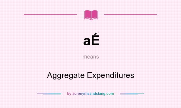What does aÉ mean? It stands for Aggregate Expenditures