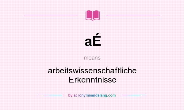 What does aÉ mean? It stands for arbeitswissenschaftliche Erkenntnisse