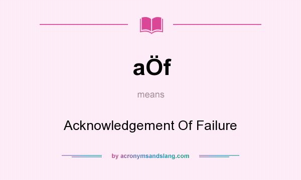 What does aÖf mean? It stands for Acknowledgement Of Failure