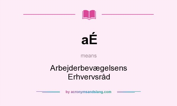 What does aÉ mean? It stands for Arbejderbevægelsens Erhvervsråd