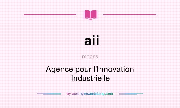 What does aii mean? It stands for Agence pour l`Innovation Industrielle