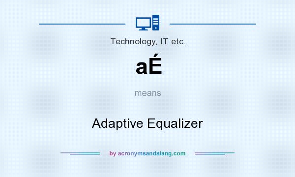 What does aÉ mean? It stands for Adaptive Equalizer