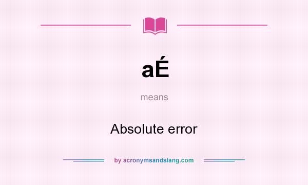 What does aÉ mean? It stands for Absolute error