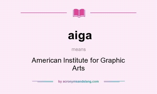 What does aiga mean? It stands for American Institute for Graphic Arts
