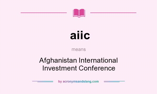 What does aiic mean? It stands for Afghanistan International Investment Conference