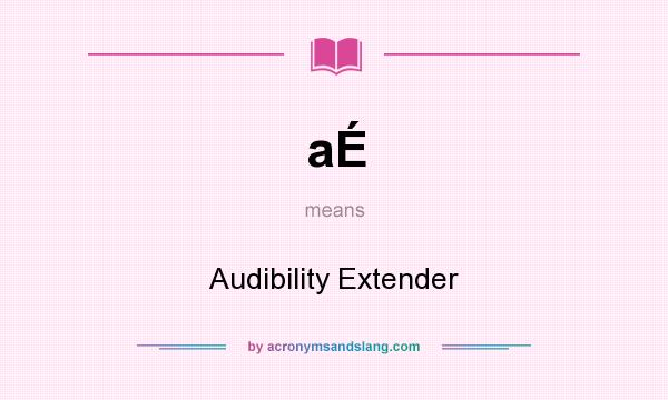 What does aÉ mean? It stands for Audibility Extender