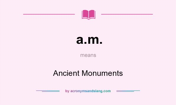 What does a.m. mean? It stands for Ancient Monuments