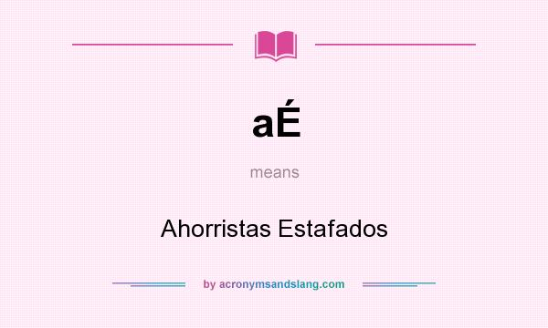 What does aÉ mean? It stands for Ahorristas Estafados