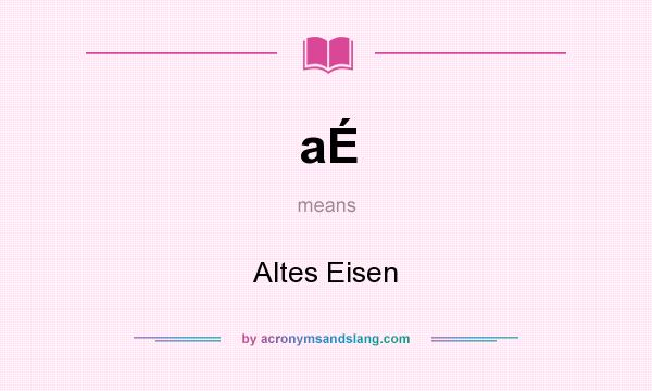 What does aÉ mean? It stands for Altes Eisen