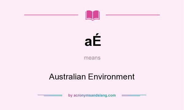 What does aÉ mean? It stands for Australian Environment