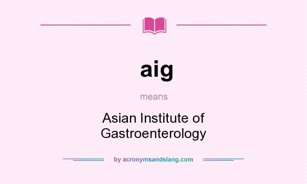 What does aig mean? It stands for Asian Institute of Gastroenterology
