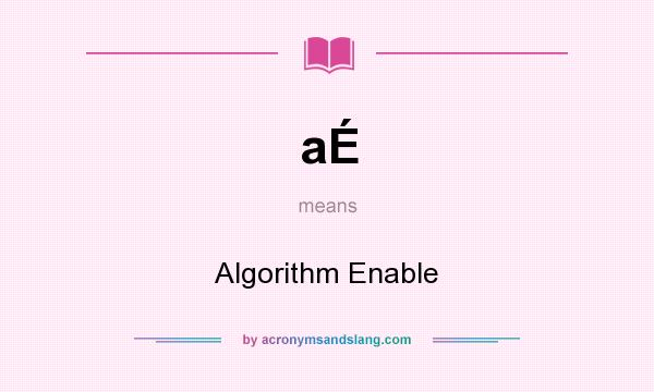 What does aÉ mean? It stands for Algorithm Enable
