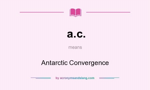 What does a.c. mean? It stands for Antarctic Convergence