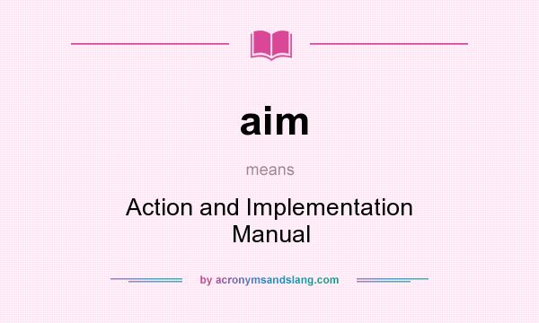 What does aim mean? It stands for Action and Implementation Manual