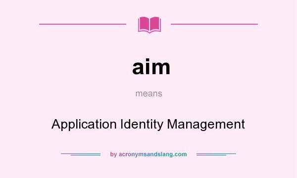 What does aim mean? It stands for Application Identity Management