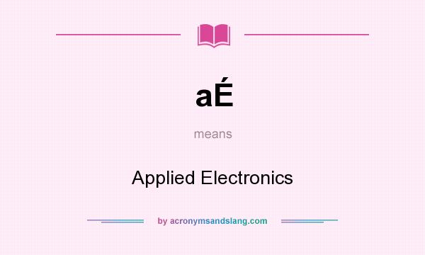 What does aÉ mean? It stands for Applied Electronics