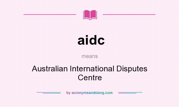 What does aidc mean? It stands for Australian International Disputes Centre