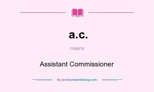 What does a.c. mean? It stands for Assistant Commissioner
