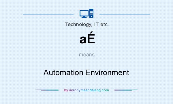 What does aÉ mean? It stands for Automation Environment