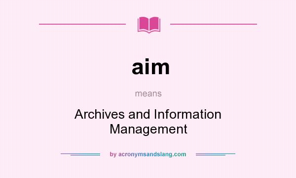 What does aim mean? It stands for Archives and Information Management