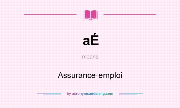 What does aÉ mean? It stands for Assurance-emploi